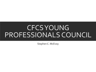 CFCSYOUNG
PROFESSIONALS COUNCIL
Stephen C. McEvoy
 