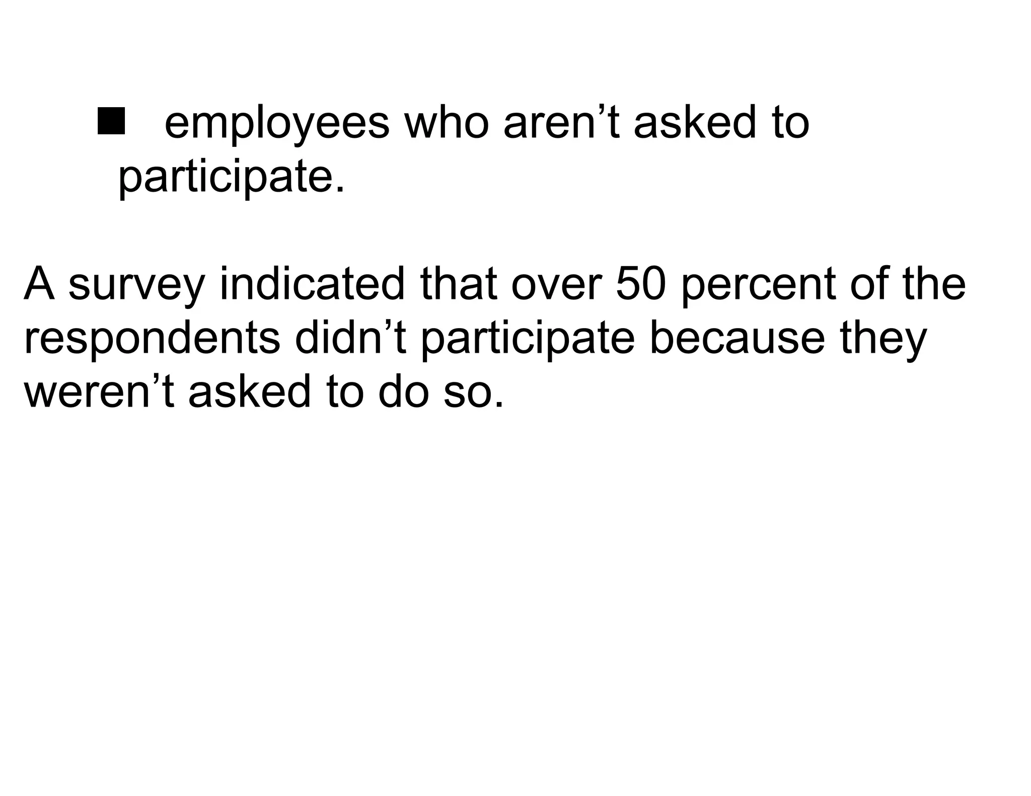  employees who aren’t asked to
    participate.

A survey indicated that over 50 percent of the
respondents didn’t participate because they
weren’t asked to do so.
 