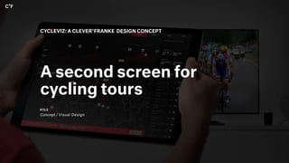 A second screen for
cycling tours
CYCLEVIZ: A CLEVER°FRANKE DESIGN CONCEPT
ROLE
Concept / Visual Design
 