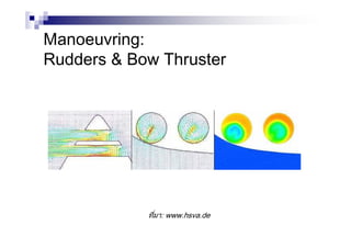 Manoeuvring:
Rudders & Bow Thruster
ที่มา: www.hsva.de
 