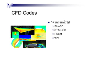 CFD Codes
วิศวกรรมทั่วไป
Flow3D
STAR-CD
Fluent
ฯลฯ
 