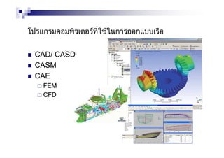 โปรแกรมคอมพิวเตอรที่ใชในการออกแบบเรือ
CAD/ CASD
CASM
CAE
FEMFEM
CFDCFD
 