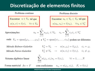 Discretização de elementos finitos

EN3224 Dinâmica de Fluidos Computacional

 
