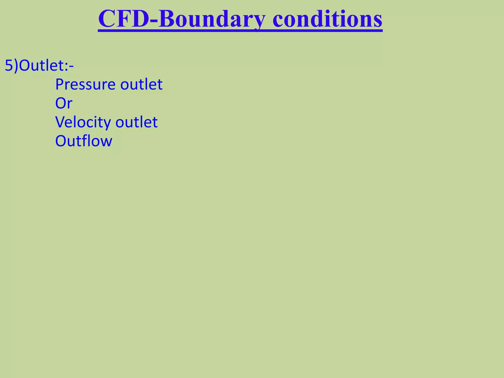 CFD-Boundary conditions
5)Outlet:-
Pressure outlet
Or
Velocity outlet
Outflow
 