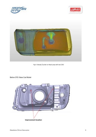 Fig 4: Velocity Counter on Head Lamp with new CAD




Before CFD: Base Cad Model




                      Improvement location




Simulation Driven Innovation                                                       4
 