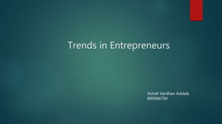 Trends in Entrepreneurs
Ashok Vardhan Addala
800966794
 