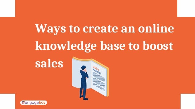 Ways to create an online
knowledge base to boost
sales
 