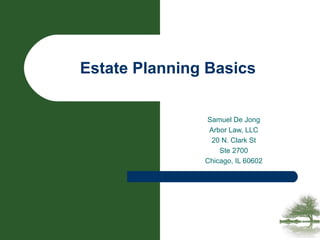Samuel De Jong
Arbor Law, LLC
20 N. Clark St
Ste 2700
Chicago, IL 60602
Estate Planning Basics
 