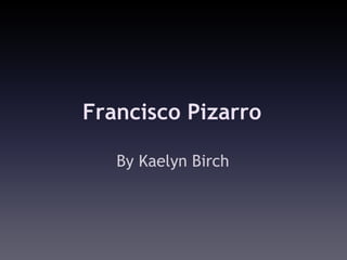Francisco Pizarro

   By Kaelyn Birch
 