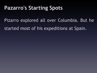 Pazarro's Starting Spots

Pizarro explored all over Columbia. But he
started most of his expeditions at Spain.
 