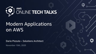 © 2020, Amazon Web Services, Inc. or its Affiliates. All rights reserved. Amazon Confidential
Modern Applications
on AWS
Dario Pizzuto – Solutions Architect
November 10th, 2020
 