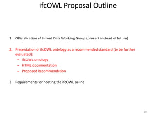 1. Officialisation of Linked Data Working Group (present instead of future)
2. Presentation of ifcOWL ontology as a recomm...