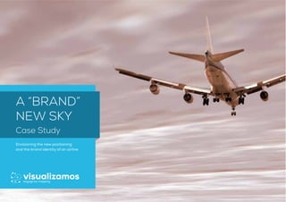 Envisioning the new positioning
and the brand identity of an airline
A “BRAND”
NEW SKY
Case Study
engage by mapping
 