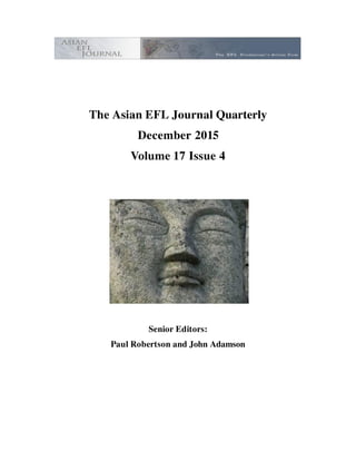 The Asian EFL Journal Quarterly
December 2015
Volume 17 Issue 4
Senior Editors:
Paul Robertson and John Adamson
 