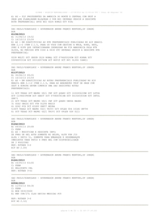 AISWEB - BOLETIM PERSONALIZADO - 22/09/2013 às 21:00:24 UTC - Total de Páginas: 26
página 6 de 26 :: IP 187.37.19.224
E) AD - FLT PROCEDENTES DA AMERICA DO NORTE E CENTRAL COM DEST A
SBGR QUE PLANEJAREM BLOQUEAR O VOR BSI DEVERAO SEGUIR A SEGUINTE
ROTA PREFERENCIAL: APOS BSI UZ26 KOMLU DCT PIR)
SAO PAULO/GUARULHOS - GOVERNADOR ANDRE FRANCO MONTORO,SP (SBGR)
AGA
Z1158/2013
B) 31/08/13 19:52
C) 16/10/13 23:59
E) AD - EM SUBSTITUICAO AS RTE PREFERENCIAIS PUBLICADAS NO AIP BRASIL
ENR 2.1-2 ITEM 2.1.5, PARA OS VOOS COM DESTINO A KMIA, KORD, KATL,
SVMI E KJFK QUE INTENCIONAREM INGRESSAR NA FIR AMAZONICA PELA RTE
UL304, NO PERIODO BTN 0300 A 0630 UTC DEVERAO SEGUIR A SEGUINTE RTE
PREFERENCIAL:
UZ38 MOLTI DCT OBDUR UZ24 BOMAL DCT 0746S05245W DCT KOKNA DCT
0309S05531W DCT 0031S05740W DCT BUVIP DCT BVI UL304 ISANI)
SAO PAULO/GUARULHOS - GOVERNADOR ANDRE FRANCO MONTORO,SP (SBGR)
AGA
Z1137/2013
B) 30/08/13 09:55
C) 16/10/13 23:59
E) AD - EM SUBSTITUICAO AS ROTAS PREFERENCIAIS PUBLICADAS NO AIP
BRASIL ENR 2.1-2 ITEM 2.1.5, PARA AS AERONAVES TKOF DE SBGR COM
DEST A EUROPA DEVEM CUMPRIR UMA DAS SEGUINTES ROTAS
PREFERENCIAIS:
1) DCT TEXAS DCT MAPMI UZ21 CNF DCT QUARU DCT 1632S04228W DCT LUTVA
DCT 1139S03906W DCT GEBIT DCT 0708S03614W DCT 0415S03432W DCT INTOL
UN873
2) DCT TEXAS DCT MAPMI UZ21 CNF DCT QUARU UN866 MAGNO
3) UZ42 OBGIG DCT VTR UL206 REGIS
4) UZ42 PCX DCT KIGUV UN857 NEURA
5)DCT TEXAS DCT MAPMI UZ21 TRIVI DCT OPLEX UZ4 ISIXU UM799
6) DCT TEXAS DCT MAPMI UZ21 TRIVI DCT OPLEX UZ4 SLI)
SAO PAULO/GUARULHOS - GOVERNADOR ANDRE FRANCO MONTORO,SP (SBGR)
AGA
D1242/2013
B) 09/05/13 20:08
C) PERM
E) AD - MODIFICAR A SEGUINTE INFO:
DE PRKG DE HEL AUTH SOMENTE NO HELPR, ALTN PSN J10
ALFA ( PATIO 5), SOMENTE PARA EMBARQUE E DESEMBARQUE
IMEDIATOS PARA PATIO 6 PRKG HEL COM DISPONIBILIDADE
DE 3 POSICOES
REF: ROTAER 3-S
AIP AD 2.20)
SAO PAULO/GUARULHOS - GOVERNADOR ANDRE FRANCO MONTORO,SP (SBGR)
AGA
D1241/2013
B) 16/05/13 03:00
C) PERM
E) HELIPORTO CNL
REF: ROTAER 3-S)
SAO PAULO/GUARULHOS - GOVERNADOR ANDRE FRANCO MONTORO,SP (SBGR)
AGA
D0592/2013
B) 11/03/13 04:30
C) PERM
D) MON 0430/0600
E) RWY 09R/27L CLSD DEVIDO MEDICAO FCT
REF: ROTAER 3-S
AIP AD 2.12)
 