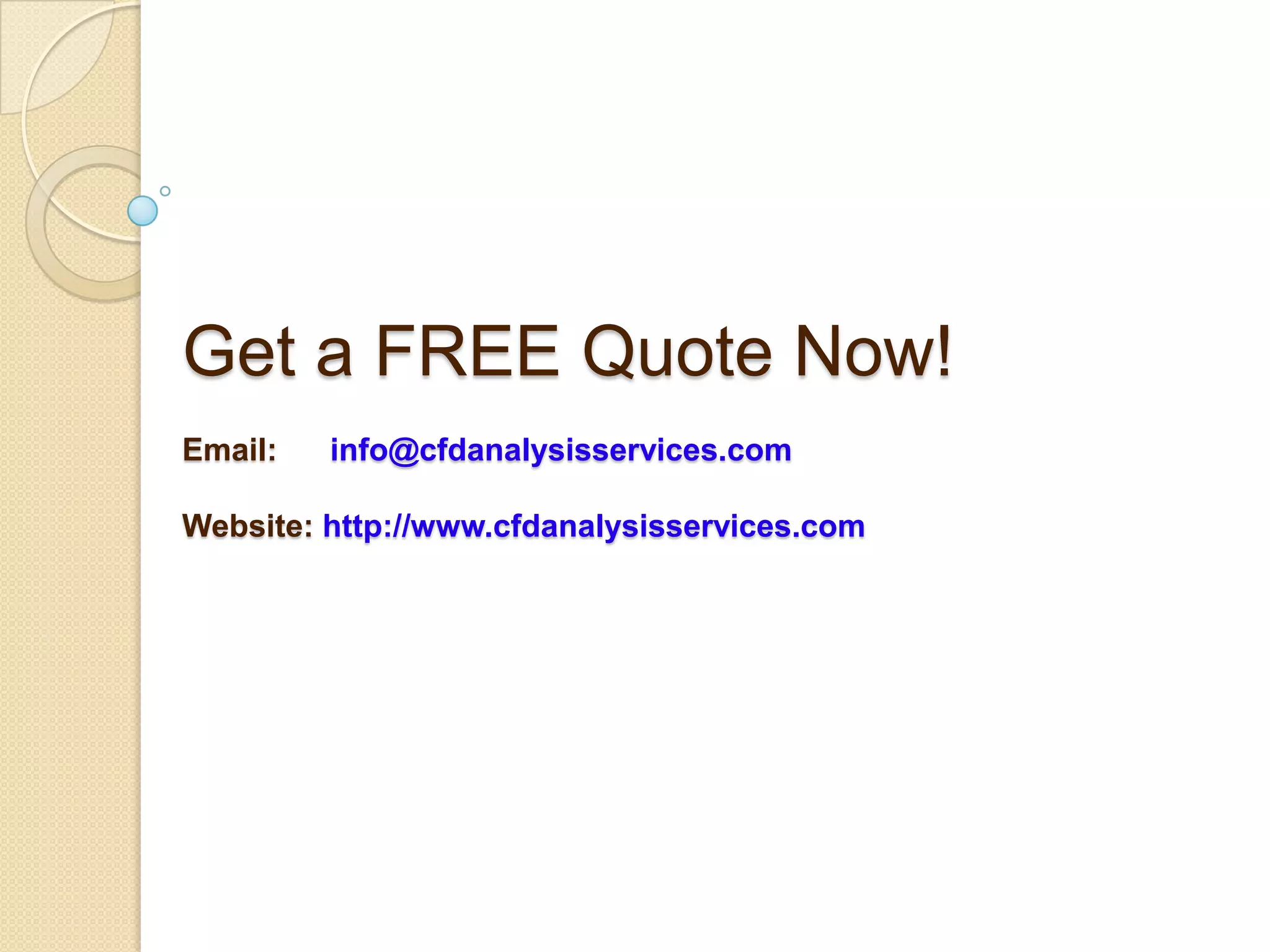 Get a FREE Quote Now!
Email:   info@cfdanalysisservices.com

Website: http://www.cfdanalysisservices.com
 