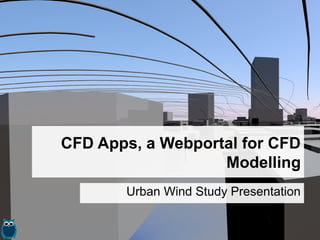 CFD Apps, a Webportal for CFD
Modelling
Urban Wind Study Presentation
 