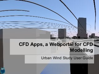 CFD Apps, a Webportal for CFD
Modelling
Urban Wind Study User Guide
 