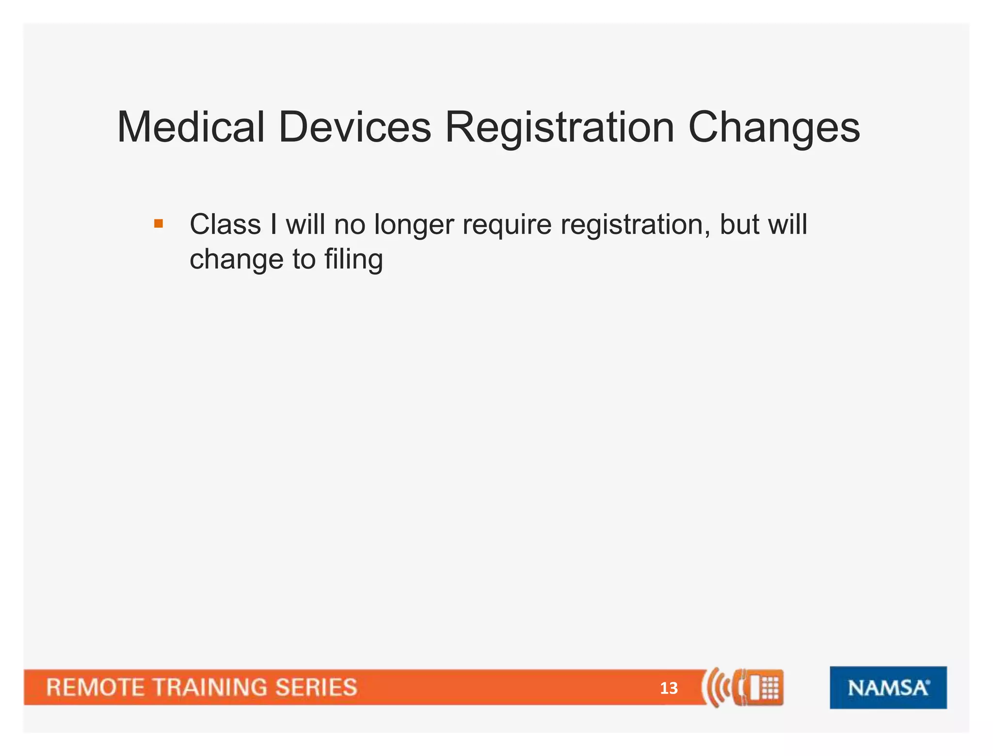 Medical Devices Registration Changes 
 Class I will no longer require registration, but will 
13 
change to filing 
 