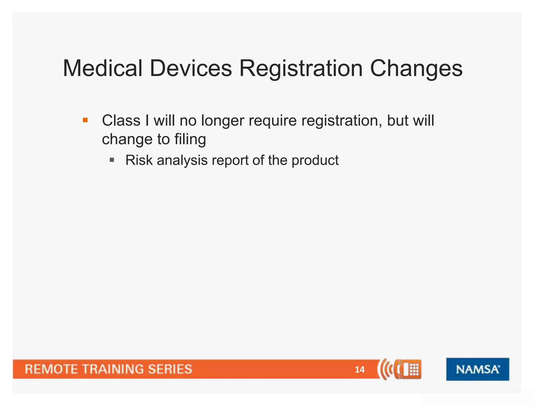 Medical Devices Registration Changes 
 Class I will no longer require registration, but will 
14 
change to filing 
 Risk analysis report of the product 
 