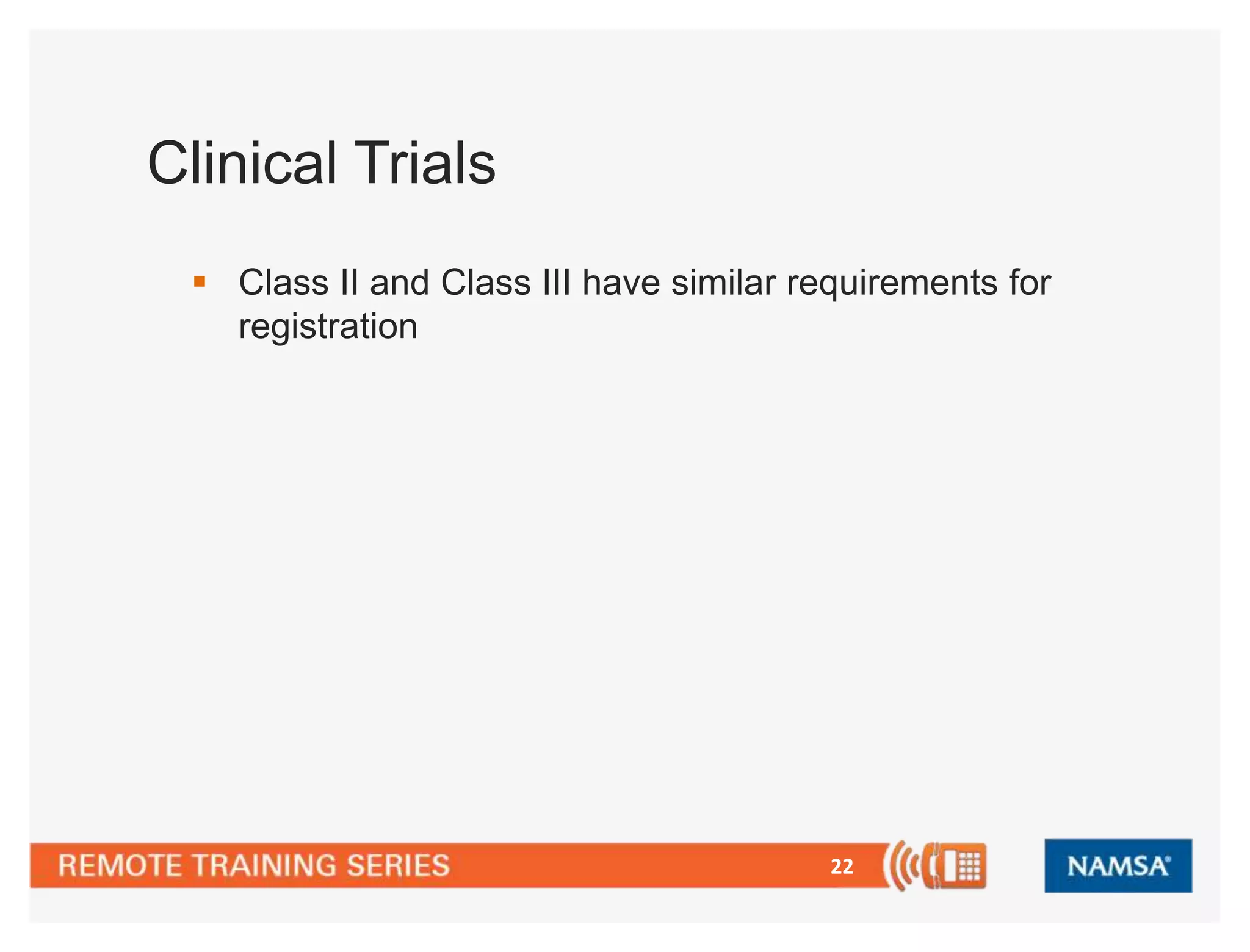 22 
Clinical Trials 
 Class II and Class III have similar requirements for 
registration 
 