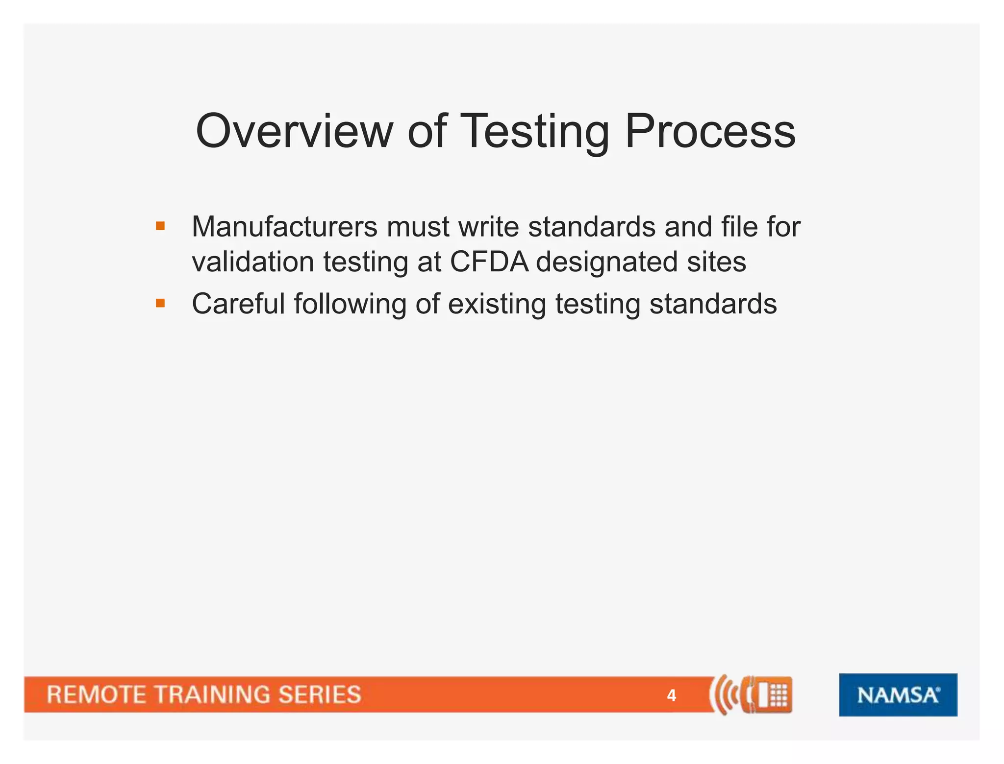 Overview of Testing Process 
 Manufacturers must write standards and file for 
validation testing at CFDA designated sites 
 Careful following of existing testing standards 
4 
 