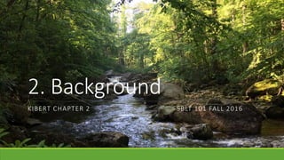 2. Background
KIBERT CHAPTER 2 SBLT 101 FALL 2016
 