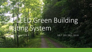 4. LEED Green Building
Rating System
KIBERT CHAPTER 5 SBLT 101 FALL 2016
 