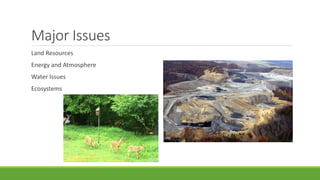 Major Issues
Land Resources
Energy and Atmosphere
Water Issues
Ecosystems
 