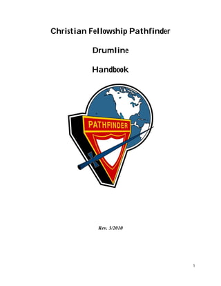 Christian Fellowship Pathfinder

          Drumline

          Handbook




            Rev. 3/2010




                                  1
 