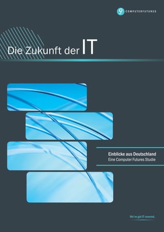 1
Die Zukunft derIT
We’ve got IT covered.
Einblicke aus Deutschland
Eine Computer Futures Studie
 