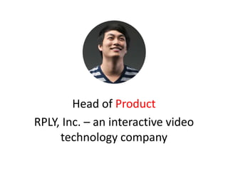 Head of Product
RPLY, Inc. – an interactive video
technology company

 