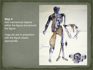 Step 3-
Add mechanical objects
within the figure and around
the figure.
Cogs etc are in proportion
with the figure where
appropriate.
 