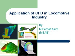 Application of CFD in Locomotive
Industry
By
M Farhat Asim
(MSAE)
 