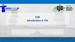 CJD
Introduction à l’IA
V1.1
01/02/2024
emmanuel.bonnet@inukshuk.io
 