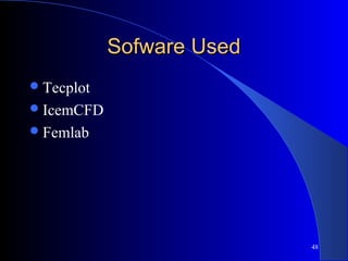 Sofware UsedSofware Used
Tecplot
IcemCFD
Femlab
48
 
