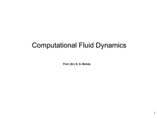 1
Computational Fluid Dynamics
Prof. (Dr.) S. S. Mohite
 