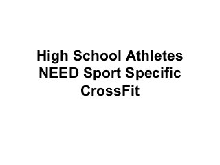 High School Athletes
NEED Sport Specific
CrossFit
 
