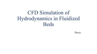 CFD Simulation of
Hydrodynamics in Fluidized
Beds
Thesis
 