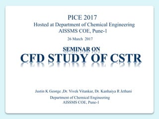 PICE 2017
Hosted at Department of Chemical Engineering
AISSMS COE, Pune-1
26 March 2017
Justin K George ,Dr. Vivek Vitankar, Dr. Kanhaiya R Jethani
Department of Chemical Engineering
AISSMS COE, Pune-1
 