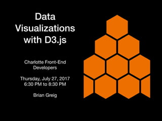 Data
Visualizations
with D3.js
Charlotte Front-End
Developers 

Thursday, July 27, 2017

6:30 PM to 8:30 PM

Brian Greig

 