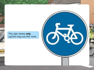 This sign means only
cyclists may use this route.
 