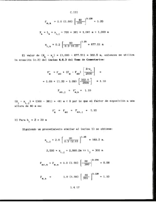 C. 111
El valor de (Xk - xi] = (1,000 - 677.511 = 322.5 m, entonces se utiliza
la ecuacibn lc.2) del inciso 4.6.3 del Tow de Comentarios:
(XJ - x ) = (300 - 381) = -81 m < 0 por lo que el factor de exposicidn a ma
i , J . .
altura de 40 m es:
31 Para hi = 2 = 20 m
Sigulendo un procedimiento similar a1 inciso 11 se obtlene:
F = F = 1.0 11.56) = 0.98
ao,k a,m
 