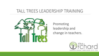 TALL TREES LEADERSHIP TRAINING
Promoting
leadership and
change in teachers.
 