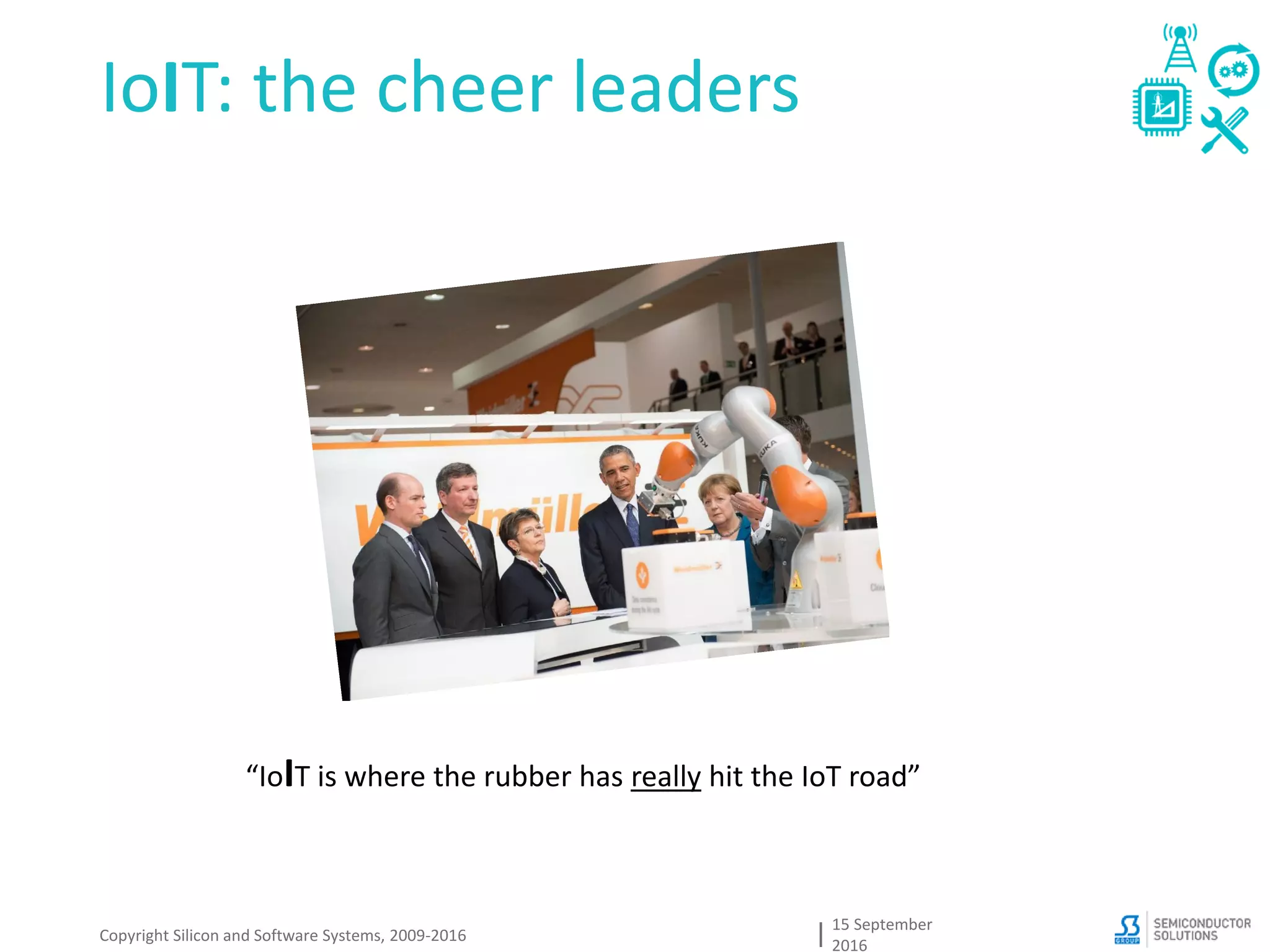 IoIT: the cheer leaders
15 September
2016
Copyright Silicon and Software Systems, 2009-2016
“IoIT is where the rubber has really hit the IoT road”
 