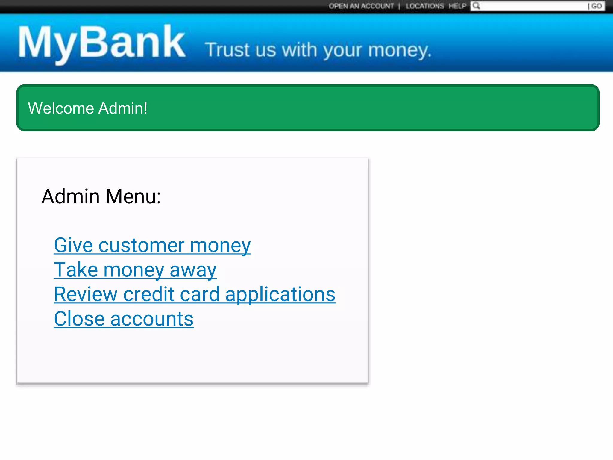 Welcome Admin!
Admin Menu:
Give customer money
Take money away
Review credit card applications
Close accounts
 