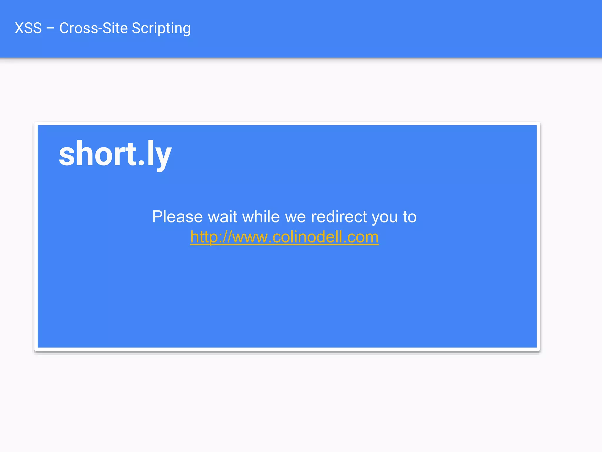 XSS – Cross-Site Scripting
short.ly
Please wait while we redirect you to
http://www.colinodell.com
 