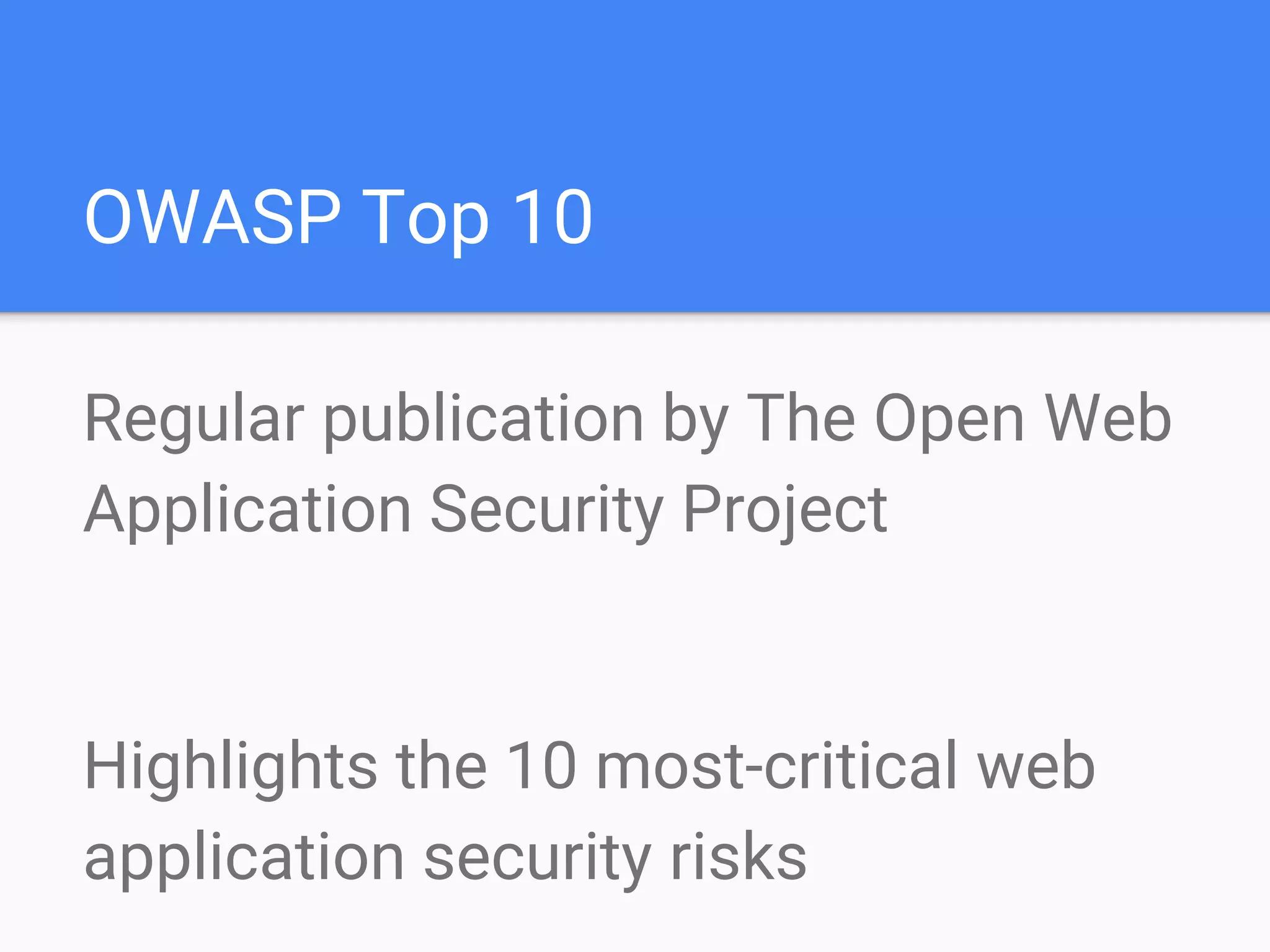 OWASP Top 10
Regular publication by The Open Web
Application Security Project
Highlights the 10 most-critical web
application security risks
 