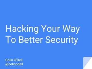 Hacking Your Way
To Better Security
Colin O'Dell
@colinodell
 